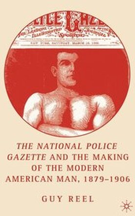 National Police Gazette and the Making of the Modern American Man, 1879-1906