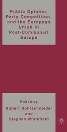 Public Opinion, Party Competition, and the European Union in Post-Communist Europe