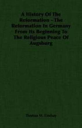 A History Of The Reformation - The Reformation In Germany From Its Beginning To The Religious Peace Of Augsburg