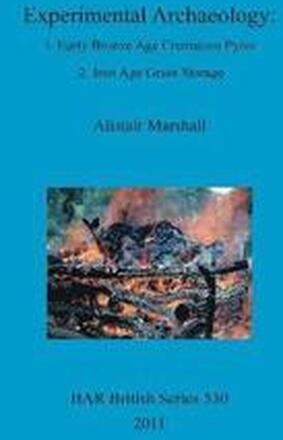 Experimental Archaeology: 1. Early Bronze Age Cremation Pyres 2. Iron Age Grain Storage