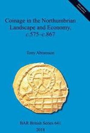 Coinage in the Northumbrian Landscape and Economy, c.575 - c.867