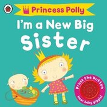 I'm a New Big Sister: A Princess Polly book