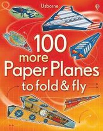 100 more Paper Planes to fold & fly