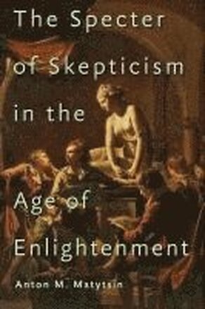 The Specter of Skepticism in the Age of Enlightenment