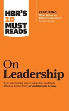 HBR's 10 Must Reads on Leadership (with featured article &quote;What Makes an Effective Executive,&quote; by Peter F. Drucker)