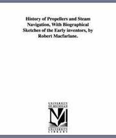 History of Propellers and Steam Navigation, With Biographical Sketches of the Early inventors, by Robert Macfarlane.