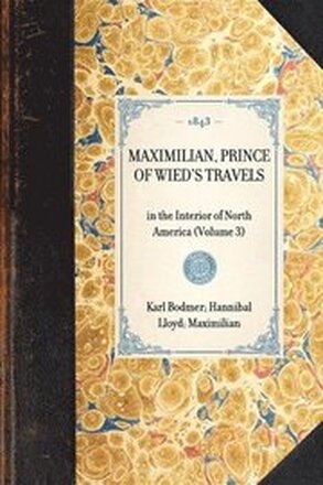 MAXIMILIAN, PRINCE OF WIED'S TRAVELS in the Interior of North America (Volume 3)