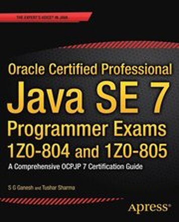 Oracle Certified Professional Java SE 7 Programmer Exams 1Z0-804 and 1Z0-805: A Comprehensive OCPJP 7 Certification Guide