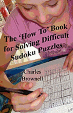 The 'How To' Book For Solving Difficult Sudoku Puzzles: An Illustrated Methodology For Quickly Solving Difficult And Complex Sudoku Puzzles