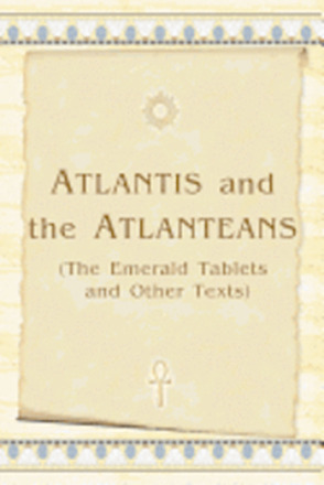 Atlantis And The Atlanteans: (The Emerald Tablets And Other Texts)