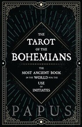 The Tarot of the Bohemians - The Most Ancient Book In The World For The Use Of Initiates