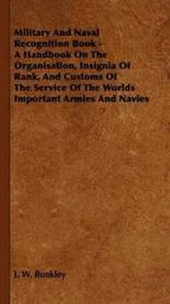 Military And Naval Recognition Book - A Handbook On The Organisation, Insignia Of Rank, And Customs Of The Service Of The Worlds Important Armies And Navies