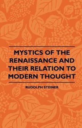 Mystics Of The Renaissance And Their Relation To Modern Thought - Including Meister Eckhart, Tauler, Paracelsus, Jacob Boehme, Giordano Bruno And Others