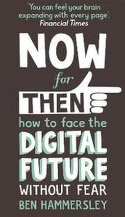 Now For Then: How to Face the Digital Future Without Fear