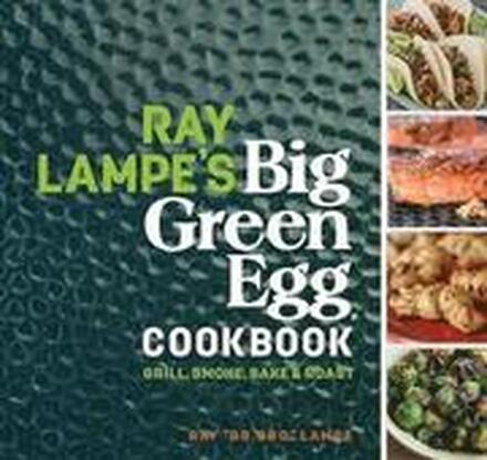 Ray Lampe's Big Green Egg Cookbook