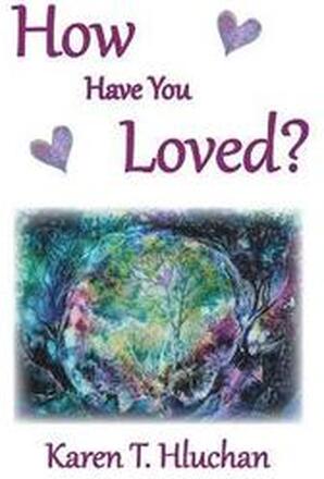 How Have You Loved?