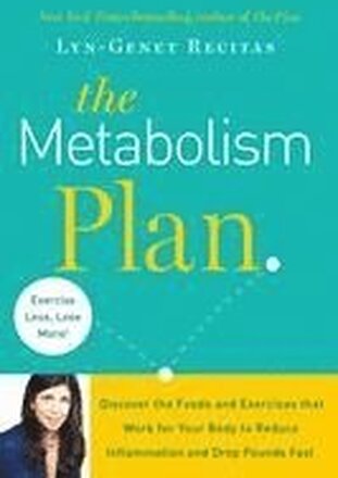 The Metabolism Plan: Discover the Foods and Exercises That Work for Your Body to Reduce Inflammation and Drop Pounds Fast