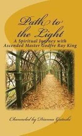 Path to the Light: A Spiritual Journey with Ascended Master Godfre Ray King