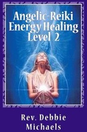 Angelic-Reiki Energy Healing Level 2: Level 2