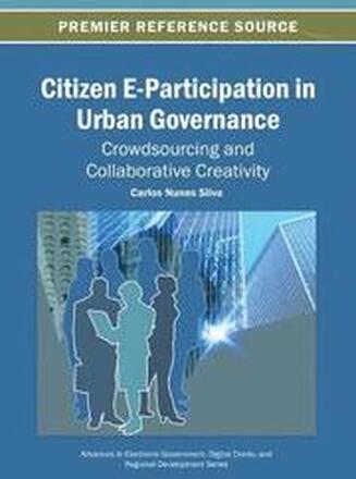 Citizen E-Participation in Urban Governance Crowdsourcing and Collaborative Creativity