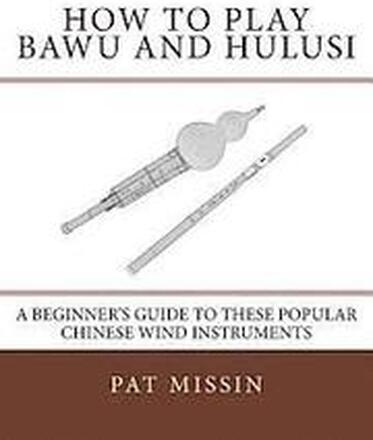 How to Play Bawu and Hulusi: A Beginner's Guide to these Popular Chinese Wind Instruments