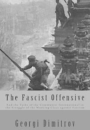 The Fascist Offensive: And the Tasks of the Communist International in the Struggle of the Working Class Against Fascism