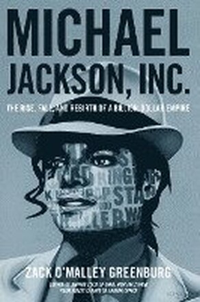 Michael Jackson, Inc.: The Rise, Fall, and Rebirth of a Billion-Dollar Empire