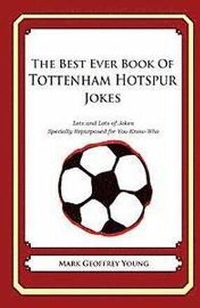 The Best Ever Book of Tottenham Hotspur Jokes: Lots and Lots of Jokes Specially Repurposed for You-Know-Who