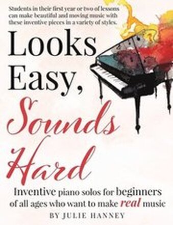 Looks Easy, Sounds Hard: Inventive piano solos for beginners of all ages who want to make real music