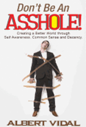 Don't Be An Asshole!: Creating a Better World through Self Awareness, Common Sense and Decency