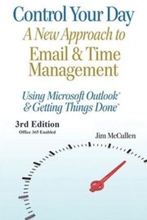 Control Your Day: A New Approach to Email and Time Management Using Microsoft(R) Outlook and the concepts of Getting Things Done(R)