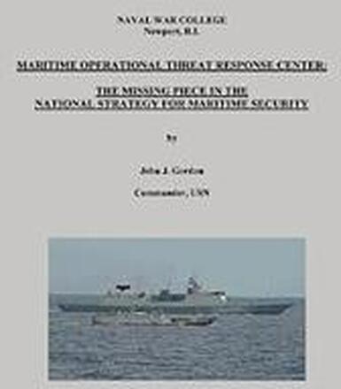 Maritime Operational Threat Response Center: The Missing Piece in the National Strategy for Maritime Security