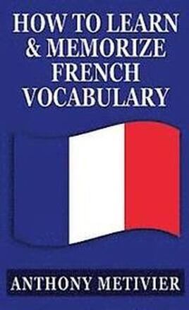 How to Learn and Memorize French Vocabulary: ... Using a Memory Palace Specifically Designed for the French Language