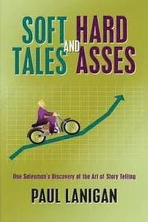 Soft Tales and Hard Asses: One salesman's discovery of the art of Story Telling