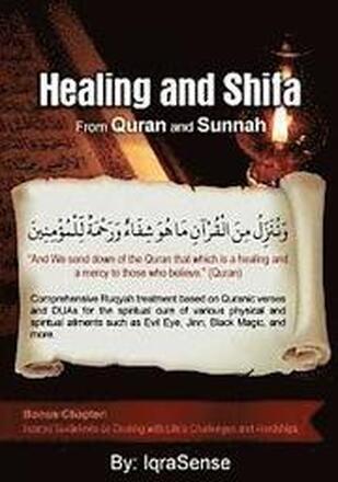 Healing and Shifa from Quran and Sunnah: Spiritual Cures for Physical and Spiritual Conditions based on Islamic Guidelines