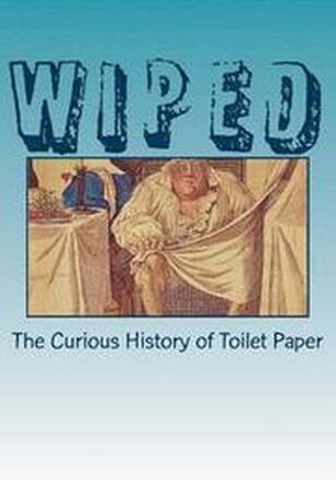 Wiped: The Curious History of Toilet Paper