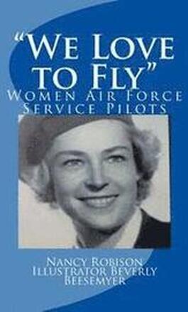 We Love to Fly': Women Airforce Service Pilots WWII