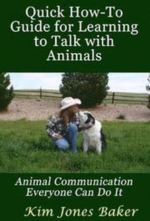 Quick How-To Guide for Learning to Talk with Animals: Animal Communication Everyone Can Do It