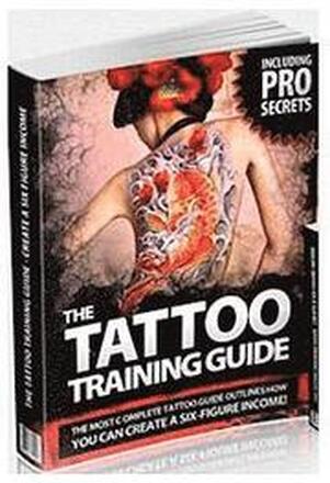 The Tattoo Training Guide: The most comprehensive, easy to follow tattoo training guide.