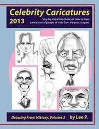 Celebrity Caricatures 2013: Step by step instructions on how to draw caricatures of people of note from the year just past