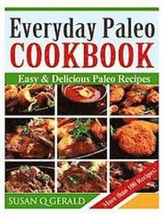 Everyday Paleo Cookbook: Easy & Delicious Paleo Recipes! (More than 100 Recipes)