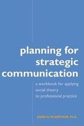Planning for Strategic Communication: A workbook for applying social theory to professional practice