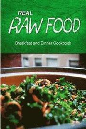 Real Raw Food - Breakfast and Dinner Cookbook: Raw diet cookbook for the raw lifestyle