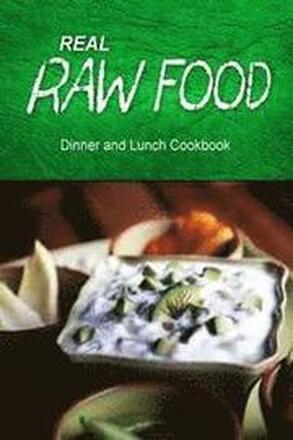 Real Raw Food - Dinner and Lunch Cookbook: Raw diet cookbook for the raw lifestyle