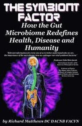 The Symbiont Factor: How the Gut Microbiome Redefines Health, Disease and Humanity