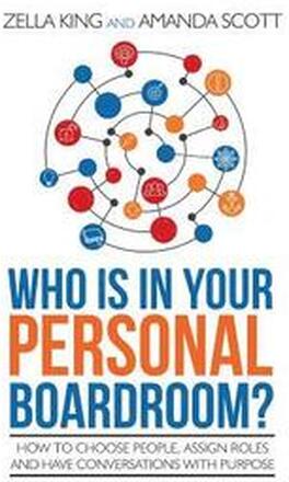 Who is in your Personal Boardroom?: How to choose people, assign roles and have conversations with purpose