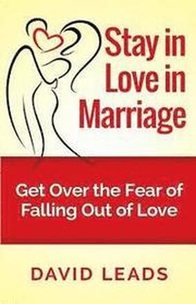 Stay in Love in Marriage: Get Over the Fear of Falling Out of Love