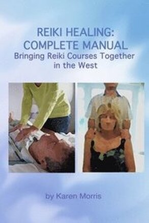 Reiki Healing: Reiki Healing: Complete Manual: Bringing Reiki Courses Together in the West