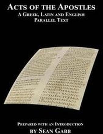 Acts of the Apostles: A Greek Latin and English Parallel Text: Being an Aid for Adults to the Easier Learning of the Classical Languages