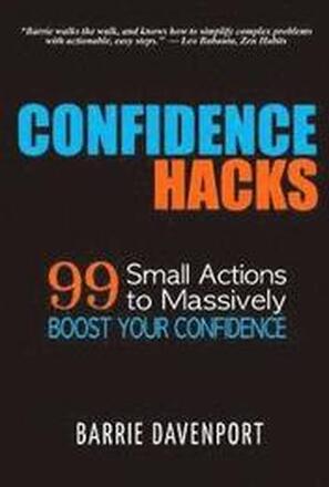 Confidence Hacks: 99 Small Actions to Massively Boost Your Confidence